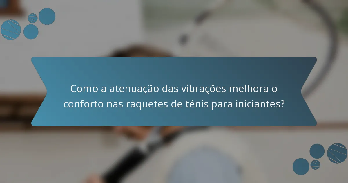 Como a atenuação das vibrações melhora o conforto nas raquetes de ténis para iniciantes?