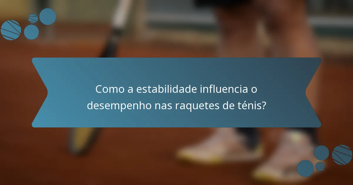 Como a estabilidade influencia o desempenho nas raquetes de ténis?