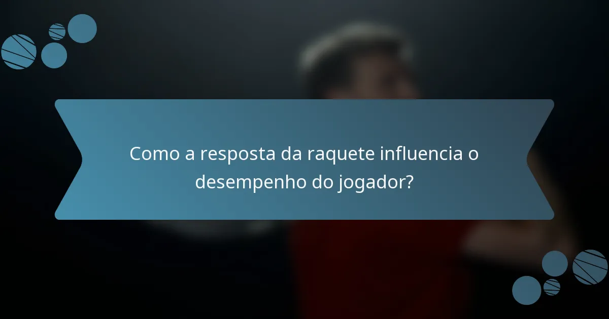 Como a resposta da raquete influencia o desempenho do jogador?