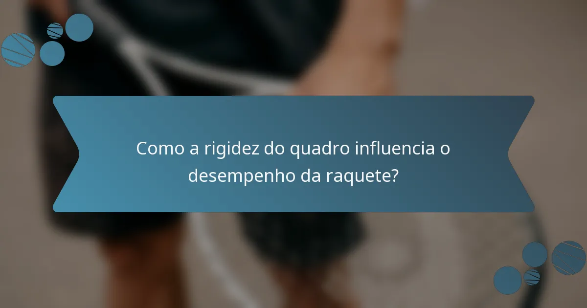 Como a rigidez do quadro influencia o desempenho da raquete?