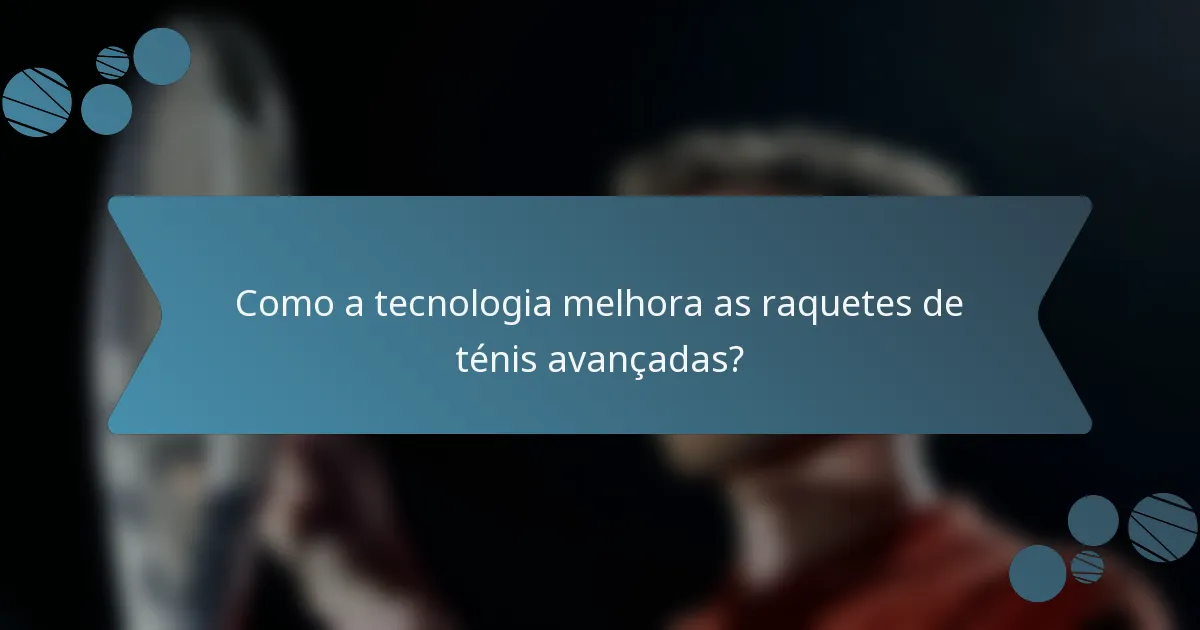 Como a tecnologia melhora as raquetes de ténis avançadas?