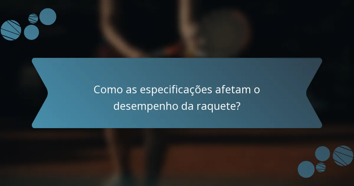 Como as especificações afetam o desempenho da raquete?