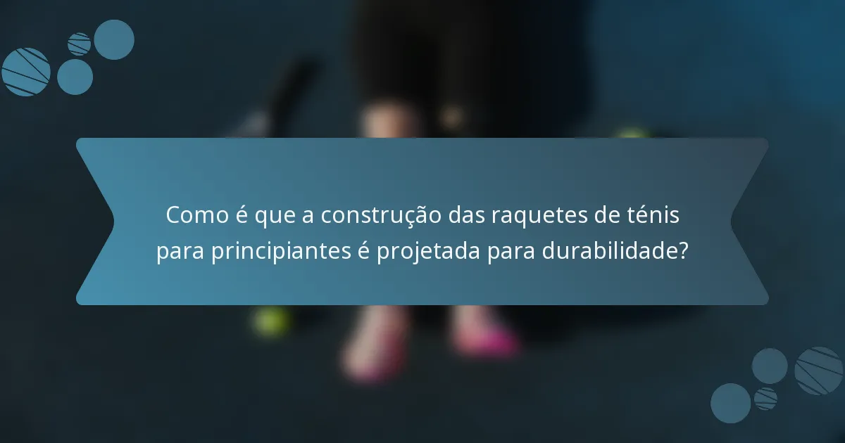 Como é que a construção das raquetes de ténis para principiantes é projetada para durabilidade?