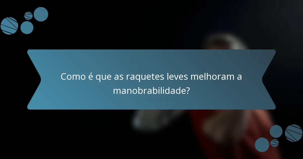 Como é que as raquetes leves melhoram a manobrabilidade?