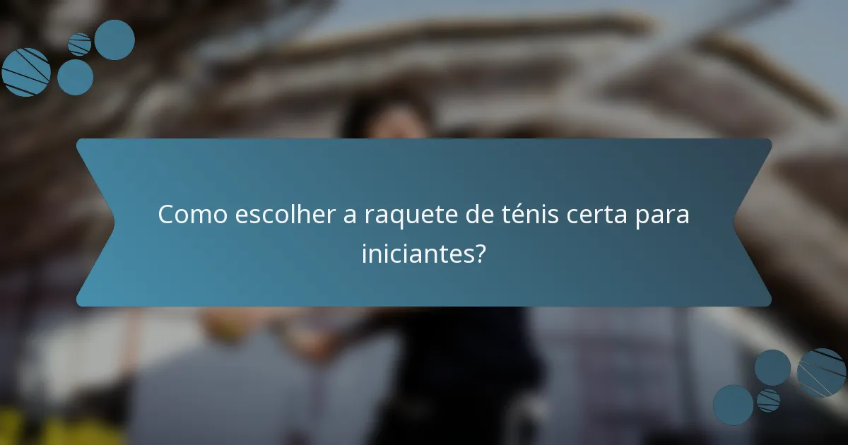 Como escolher a raquete de ténis certa para iniciantes?