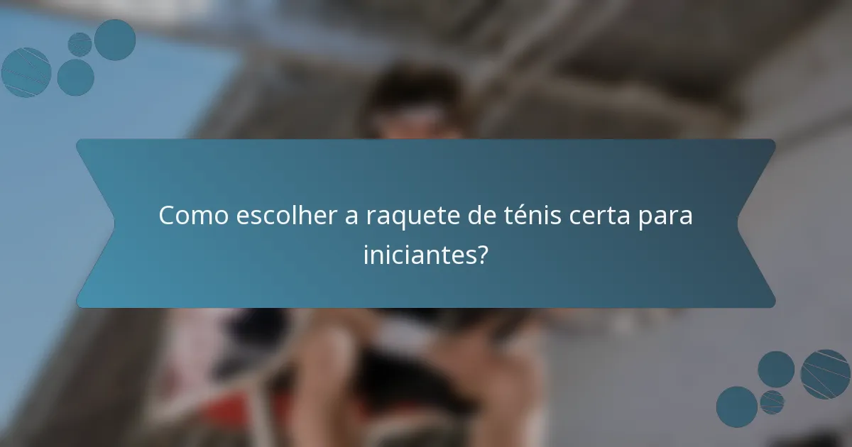 Como escolher a raquete de ténis certa para iniciantes?