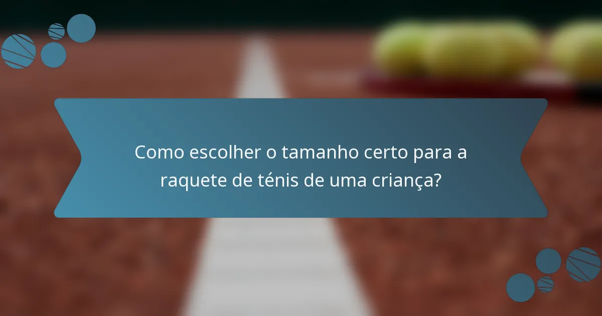 Como escolher o tamanho certo para a raquete de ténis de uma criança?