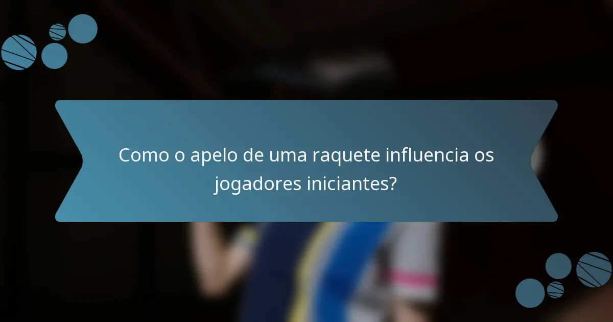 Como o apelo de uma raquete influencia os jogadores iniciantes?