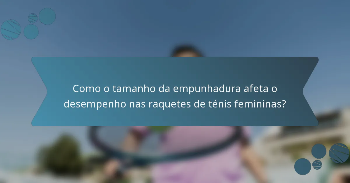 Como o tamanho da empunhadura afeta o desempenho nas raquetes de ténis femininas?
