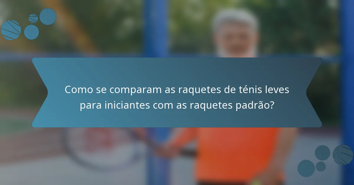 Como se comparam as raquetes de ténis leves para iniciantes com as raquetes padrão?