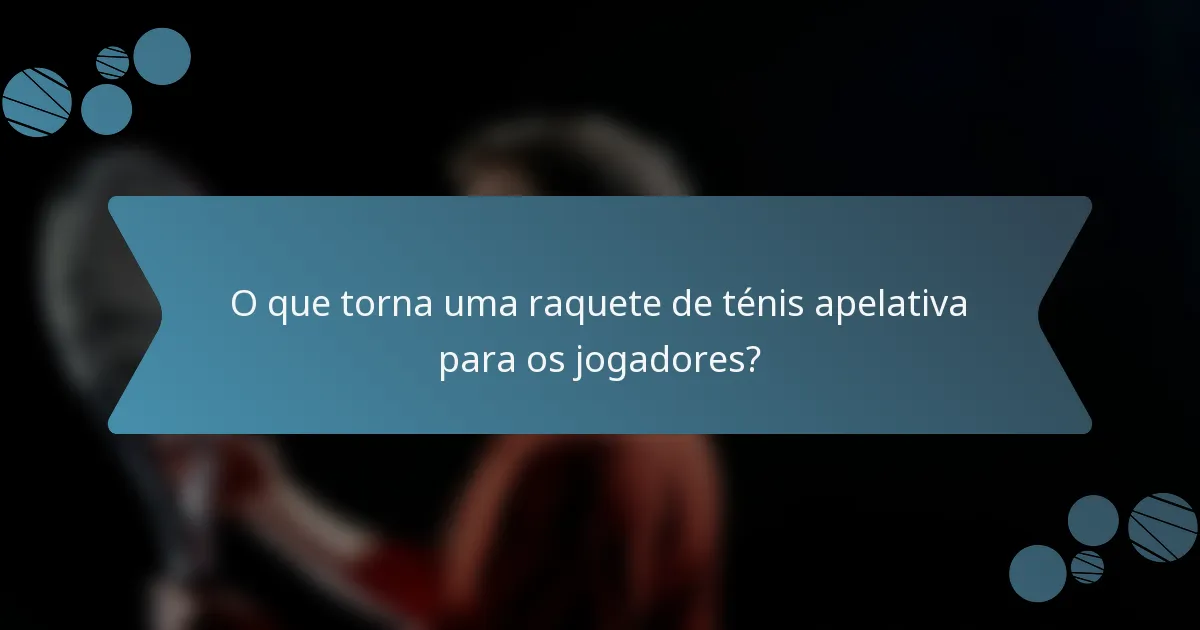 O que torna uma raquete de ténis apelativa para os jogadores?