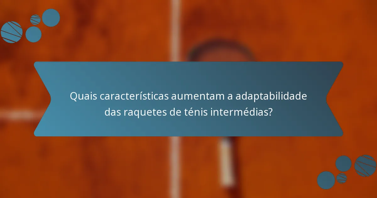 Quais características aumentam a adaptabilidade das raquetes de ténis intermédias?