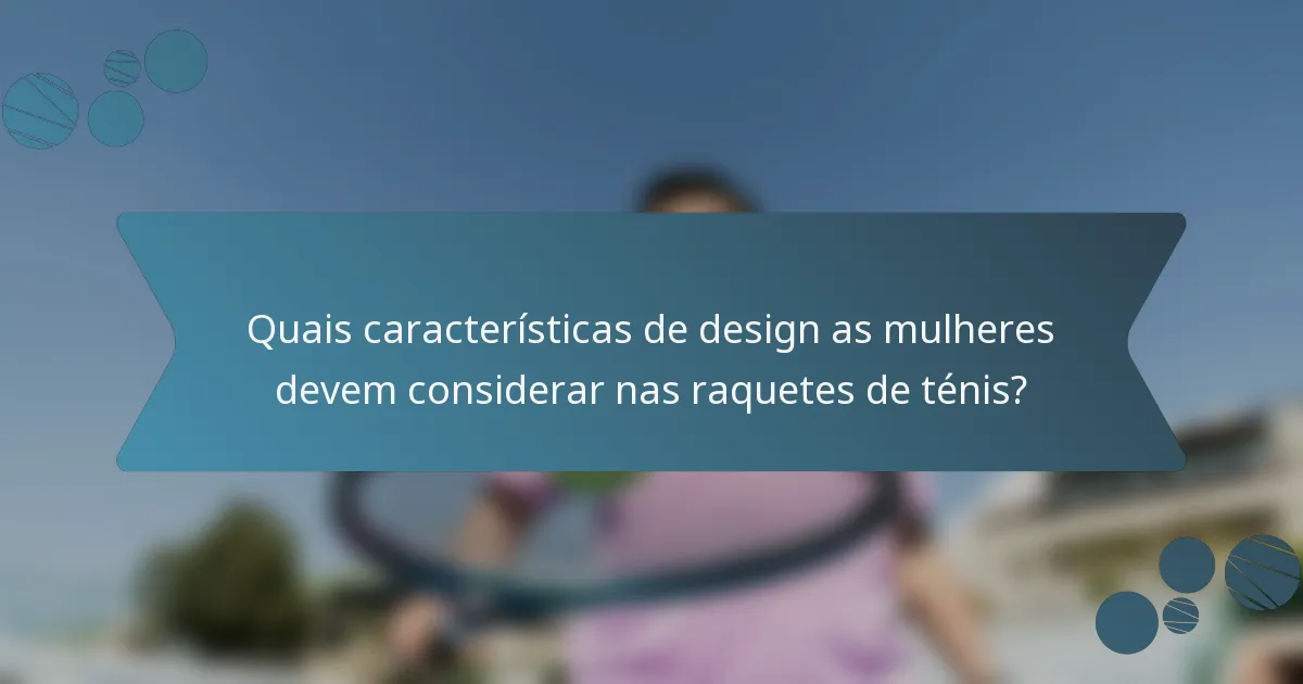 Quais características de design as mulheres devem considerar nas raquetes de ténis?