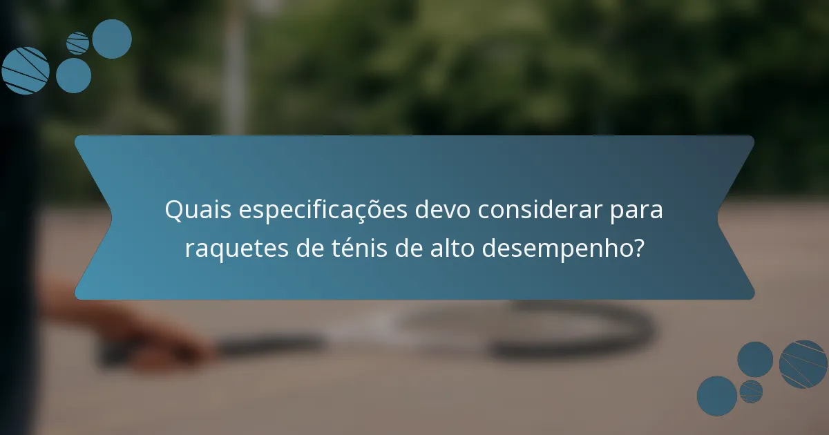 Quais especificações devo considerar para raquetes de ténis de alto desempenho?