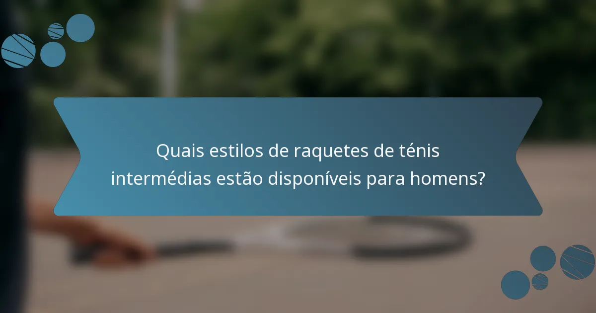 Quais estilos de raquetes de ténis intermédias estão disponíveis para homens?