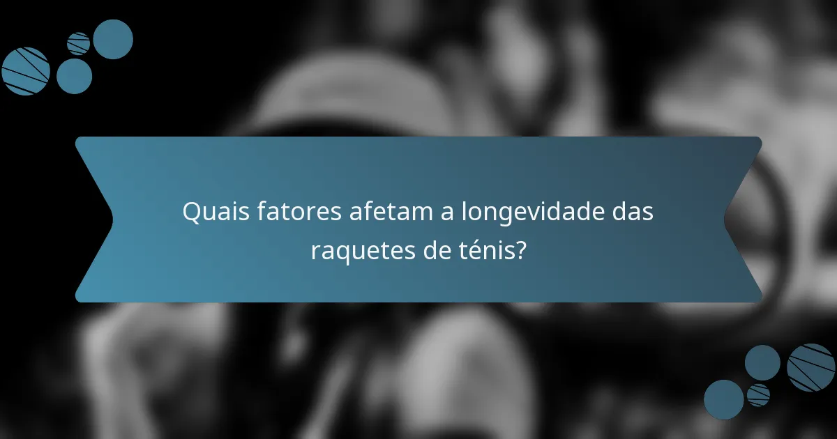 Quais fatores afetam a longevidade das raquetes de ténis?