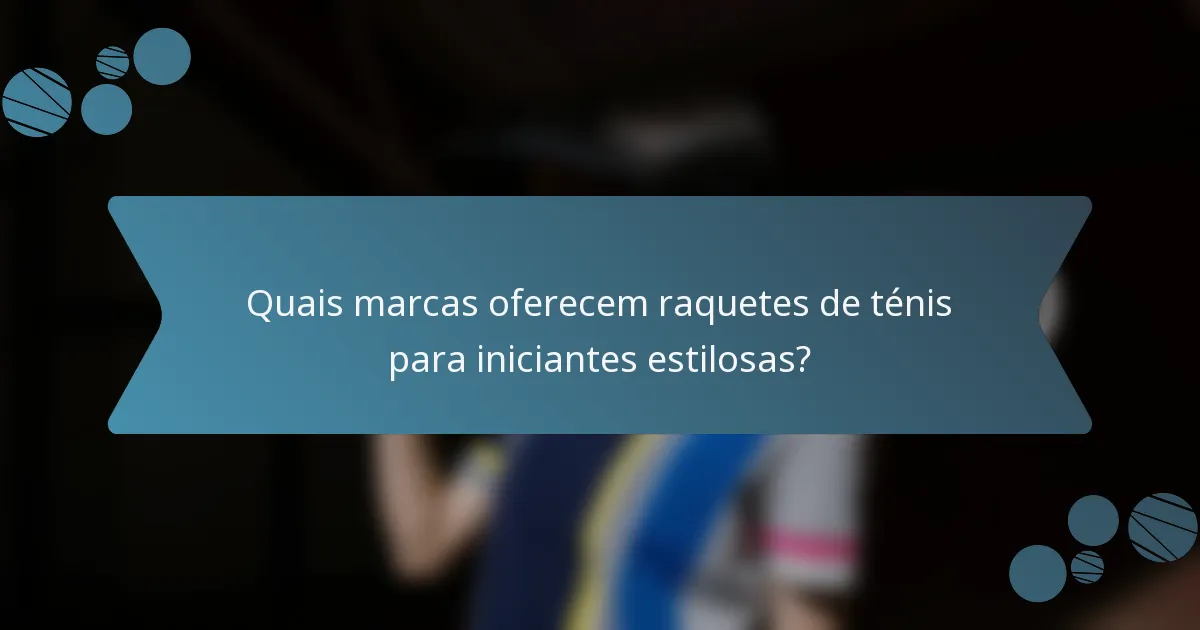 Quais marcas oferecem raquetes de ténis para iniciantes estilosas?
