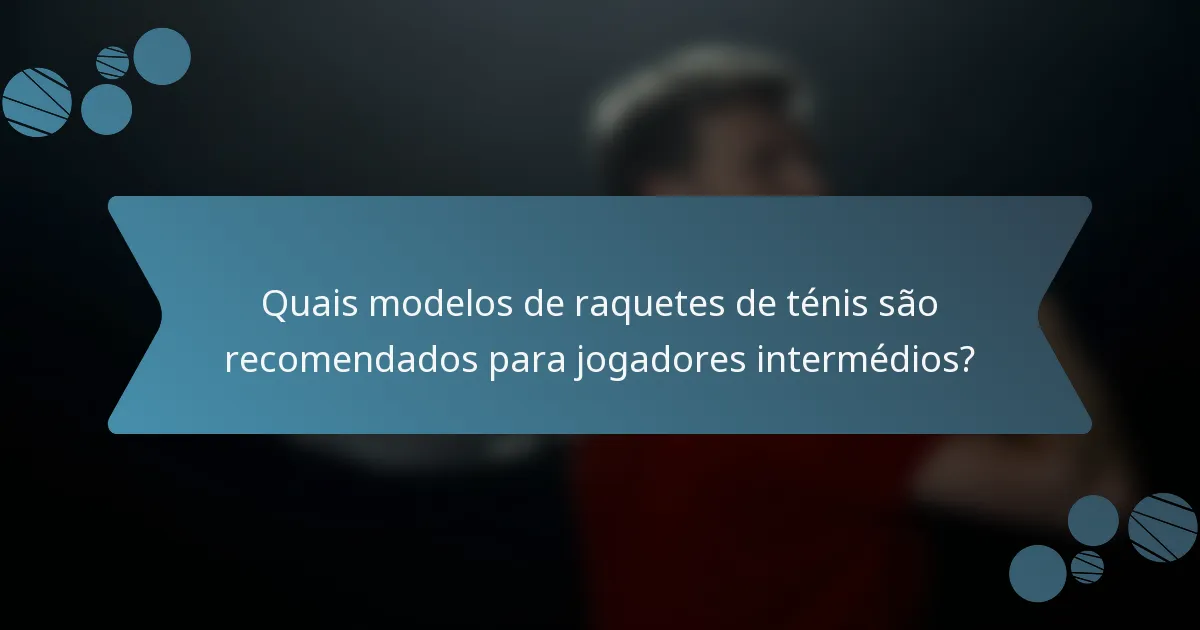 Quais modelos de raquetes de ténis são recomendados para jogadores intermédios?