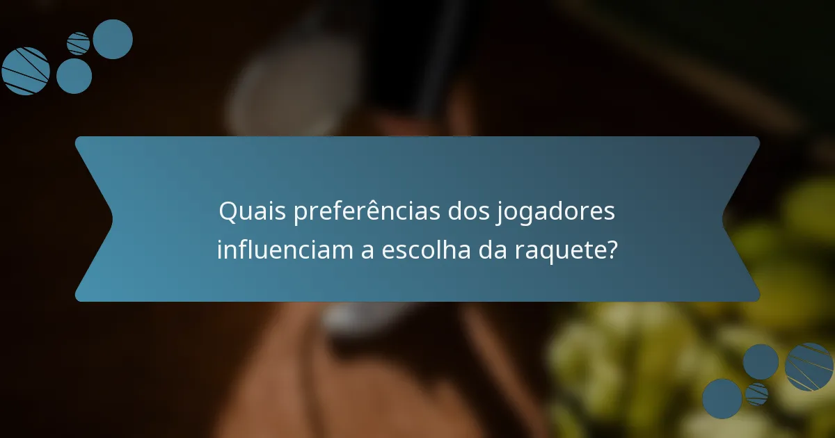 Quais preferências dos jogadores influenciam a escolha da raquete?