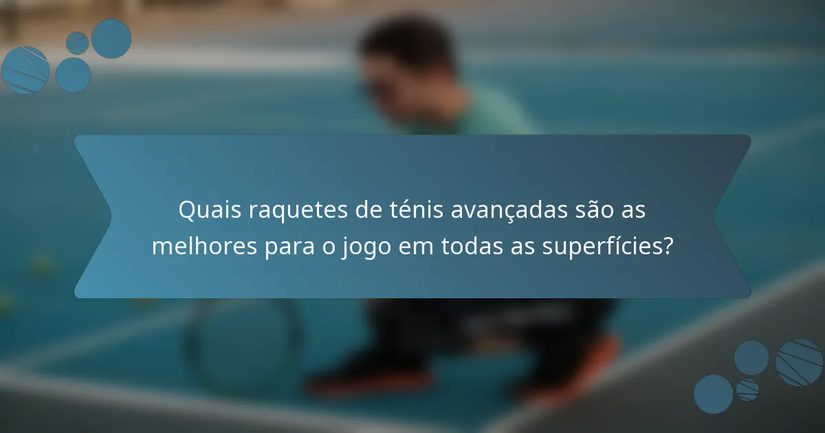 Quais raquetes de ténis avançadas são as melhores para o jogo em todas as superfícies?