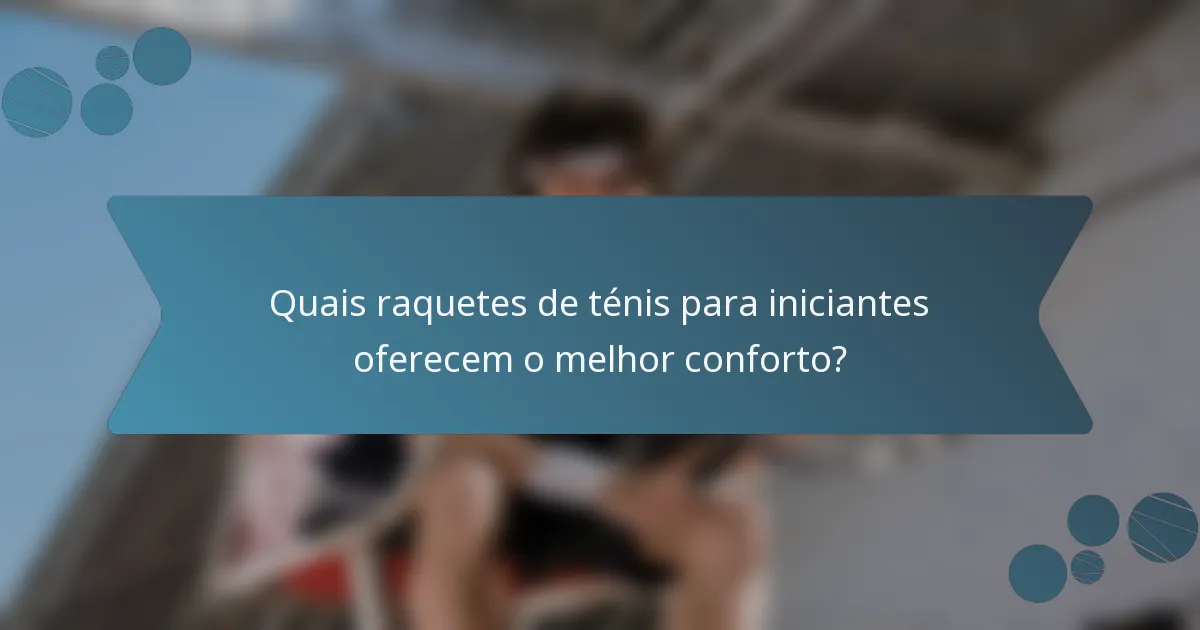 Quais raquetes de ténis para iniciantes oferecem o melhor conforto?