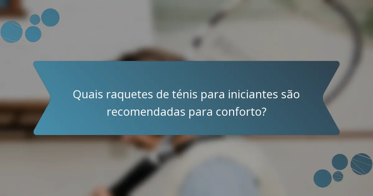 Quais raquetes de ténis para iniciantes são recomendadas para conforto?