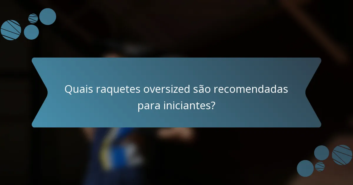Quais raquetes oversized são recomendadas para iniciantes?
