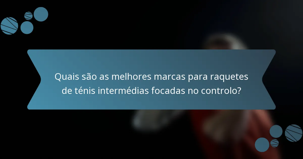 Quais são as melhores marcas para raquetes de ténis intermédias focadas no controlo?