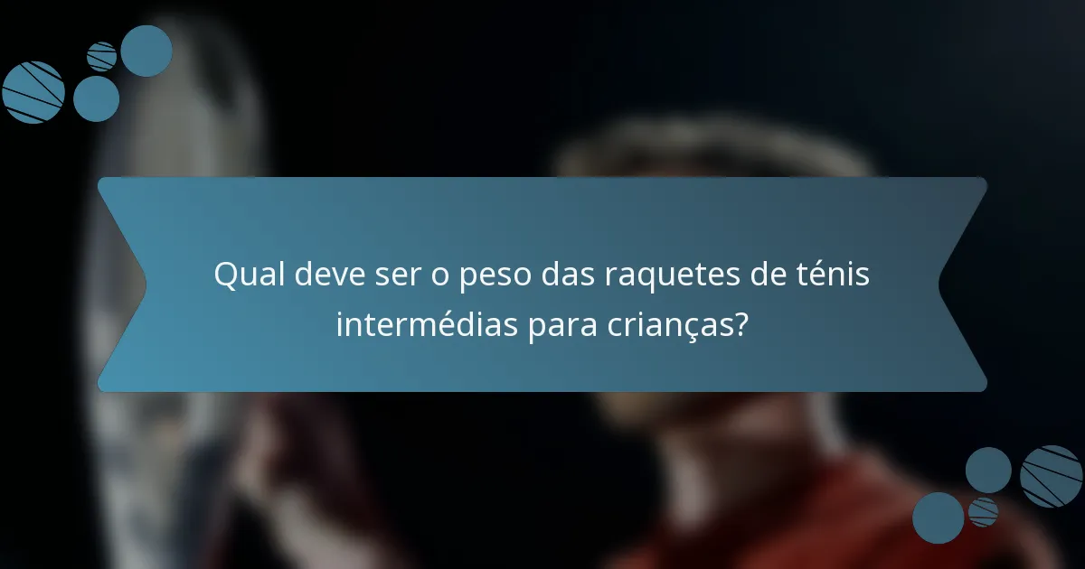 Qual deve ser o peso das raquetes de ténis intermédias para crianças?
