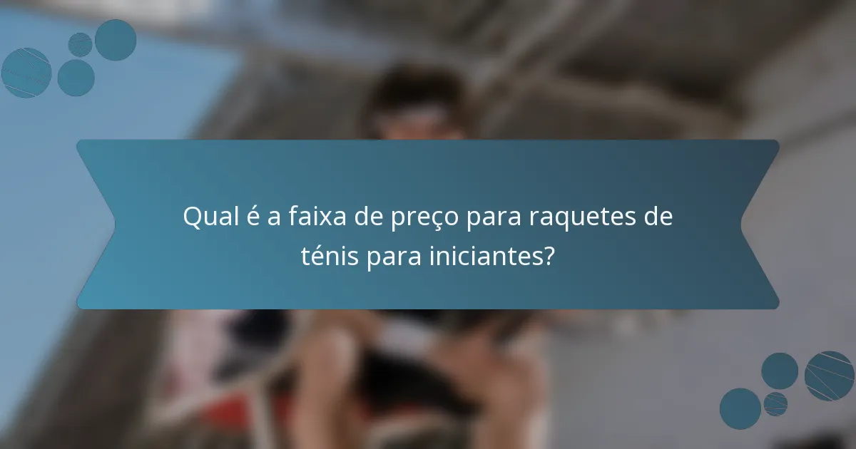Qual é a faixa de preço para raquetes de ténis para iniciantes?
