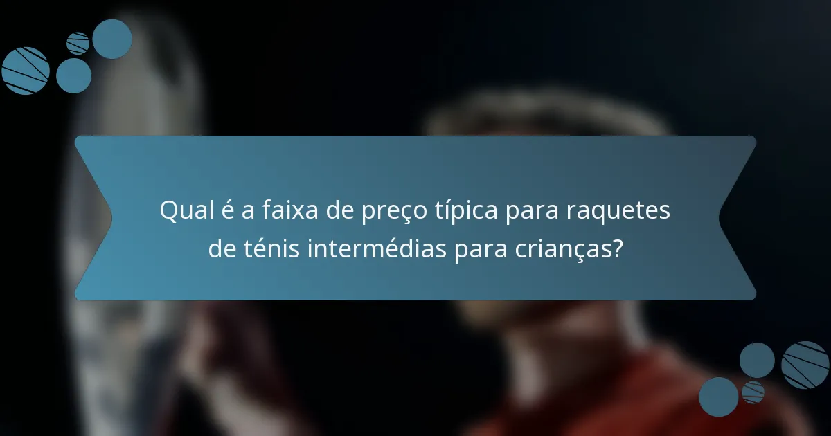 Qual é a faixa de preço típica para raquetes de ténis intermédias para crianças?