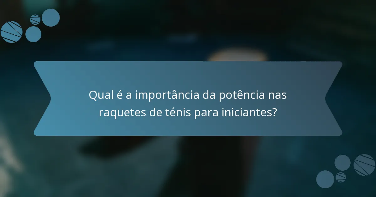 Qual é a importância da potência nas raquetes de ténis para iniciantes?