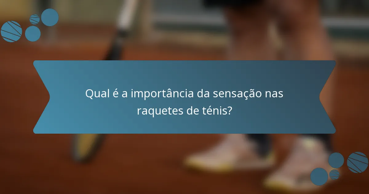 Qual é a importância da sensação nas raquetes de ténis?
