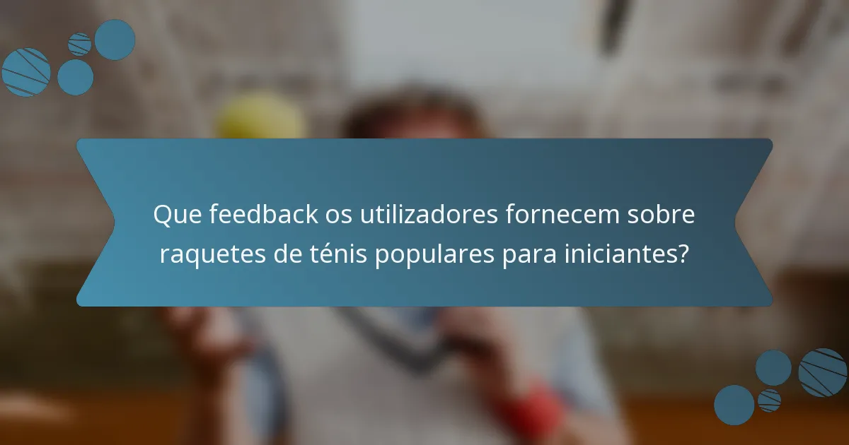 Que feedback os utilizadores fornecem sobre raquetes de ténis populares para iniciantes?