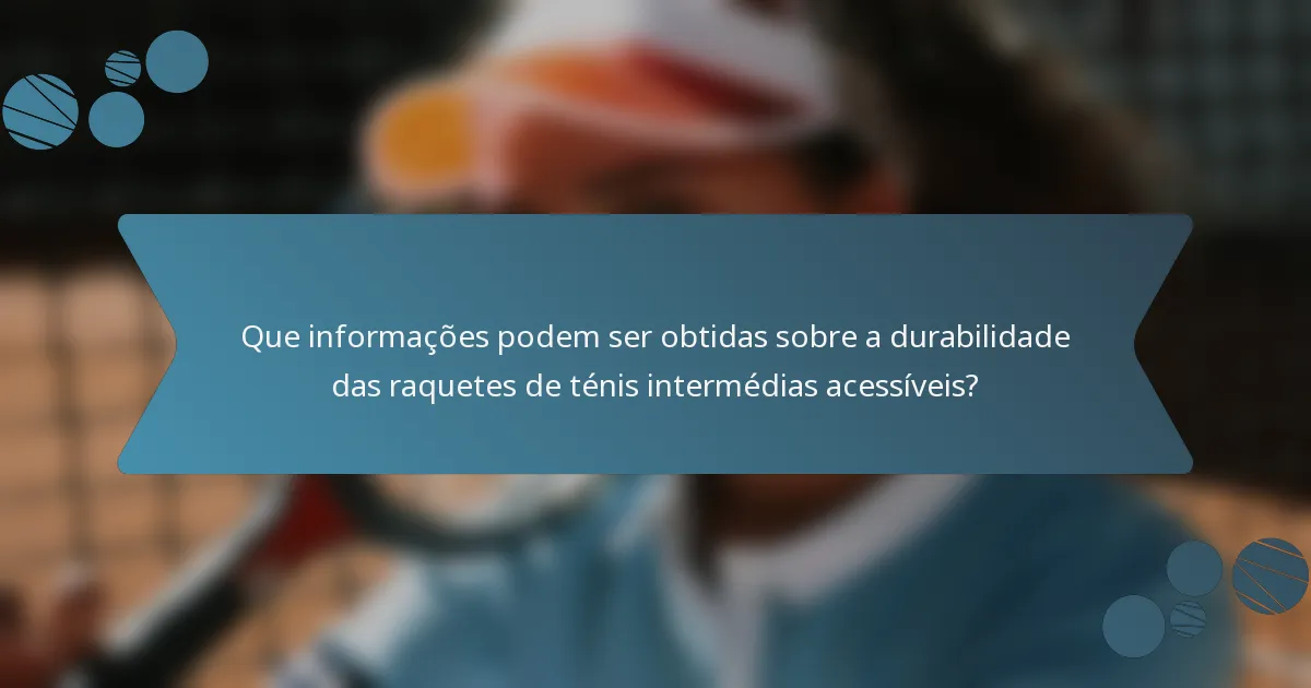 Que informações podem ser obtidas sobre a durabilidade das raquetes de ténis intermédias acessíveis?